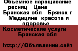 Объемное наращивание ресниц › Цена ­ 1 000 - Брянская обл., Брянск г. Медицина, красота и здоровье » Косметические услуги   . Брянская обл.